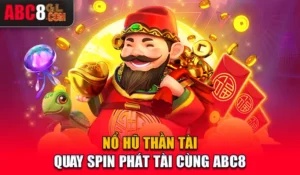 Nổ Hũ Thần Tài - Quay Spin Phát Tài Cùng ABC8 Nổ Hũ Thần Tài - Quay Spin Phát Tài Cùng ABC8