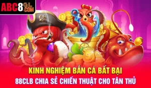 Kinh Nghiệm Bắn Cá Bất Bại - ABC8 Chia Sẻ Chiến Thuật Cho Tân Thủ Kinh Nghiệm Bắn Cá Bất Bại - 88CLB Chia Sẻ Chiến Thuật Cho Tân Thủ