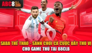 Saba Thể Thao - Sảnh Chơi Cá Cược Đầy Thú Vị Cho Game Thủ Tại ABC8 Saba Thể Thao - Sảnh Chơi Cá Cược Đầy Thú Vị Cho Game Thủ Tại 88CLB