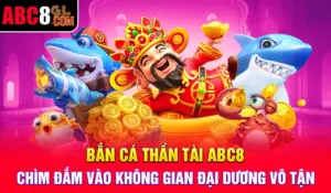 Bắn Cá Thần Tài Abc8 - Chìm Đắm Vào Không Gian Đại Dương Vô Tận Bắn Cá Thần Tài Abc8 - Chìm Đắm Vào Không Gian Đại Dương Vô Tận