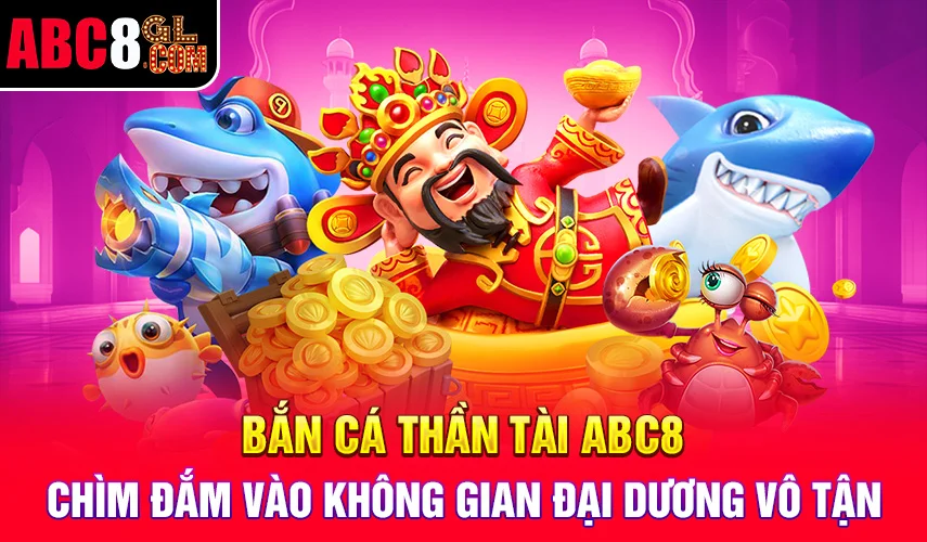 Bắn Cá Thần Tài Abc8 - Chìm Đắm Vào Không Gian Đại Dương Vô Tận Bắn Cá Thần Tài Abc8 - Chìm Đắm Vào Không Gian Đại Dương Vô Tận